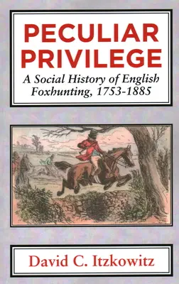 Privilegio peculiar: Historia social de la caza del zorro en Inglaterra, 1753-1885 - Peculiar Privilege: A Social History of English Foxhunting, 1753-1885