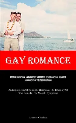 Romance Gay: Devoción Eterna: Una Narrativa Expansiva De Romance Homosexual Y Conexiones Indestructibles (An Exploration Of Roman - Gay Romance: Eternal Devotion: An Expansive Narrative Of Homosexual Romance And Indestructible Connections (An Exploration Of Roman