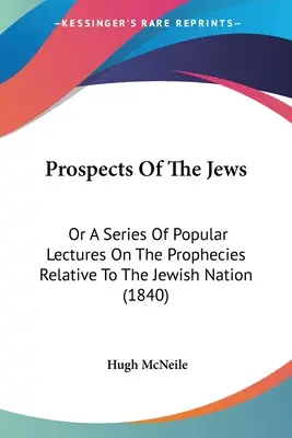 Perspectivas de los judíos: O Una Serie De Conferencias Populares Sobre Las Profecías Relativas A La Nación Judía (1840) - Prospects Of The Jews: Or A Series Of Popular Lectures On The Prophecies Relative To The Jewish Nation (1840)