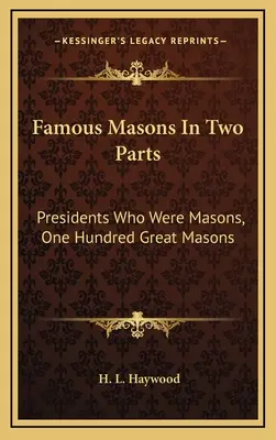 Masones famosos En dos partes: Presidentes que fueron masones, Cien grandes masones - Famous Masons In Two Parts: Presidents Who Were Masons, One Hundred Great Masons