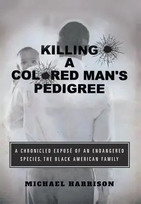 Killing a Colored Man's Pedigree: A Chronicled Expos of an Endangered Species La familia negra americana - Killing a Colored Man's Pedigree: A Chronicled Expos of an Endangered Species The Black American Family