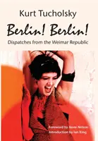 Berlín ¡Berlín! Despachos desde la República de Weimar - Berlin! Berlin!: Dispatches from the Weimar Republic