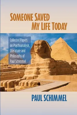 Hoy alguien me ha salvado la vida: Collected Papers on Psychoanalysis, Literature and Philosophy of Paul Schimmel (Documentos recopilados sobre psicoanálisis, literatura y filosofía de Paul Schimmel) - Someone Saved My Life Today: Collected Papers on Psychoanalysis, Literature and Philosophy of Paul Schimmel