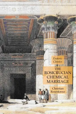 El Matrimonio Químico Rosacruz: Clásicos Esotéricos - The Rosicrucian Chemical Marriage: Esoteric Classics