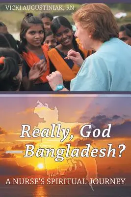 ¿En serio, Dios-Bangladesh? El viaje espiritual de una enfermera - Really, God-Bangladesh?: A Nurse's Spiritual Journey