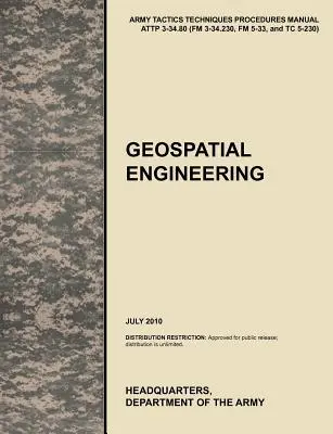 Ingeniería Geoespacial: The Official U.S. Army Tactics, Techniques, and Procedures Manual Attp 3-34.80 (FM 3-34.230, FM 5-33, and Tc 5-230), J - Geospatial Engineering: The Official U.S. Army Tactics, Techniques, and Procedures Manual Attp 3-34.80 (FM 3-34.230, FM 5-33, and Tc 5-230), J