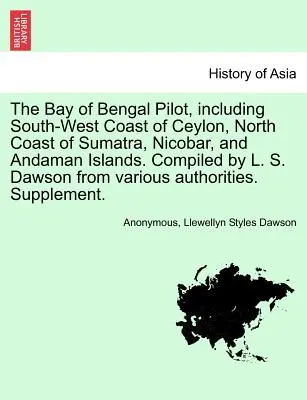 The Bay of Bengal Pilot, Including South-West Coast of Ceylon, North Coast of Sumatra, Nicobar, and Andaman Islands. Compilado por L. S. Dawson a partir de Var - The Bay of Bengal Pilot, Including South-West Coast of Ceylon, North Coast of Sumatra, Nicobar, and Andaman Islands. Compiled by L. S. Dawson from Var