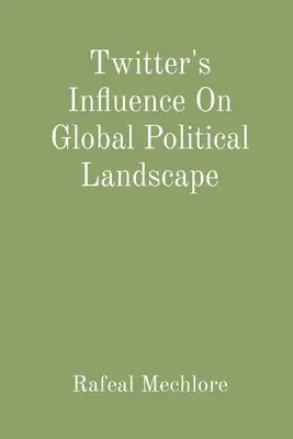 La influencia de Twitter en el panorama político mundial - Twitter's Influence On Global Political Landscape