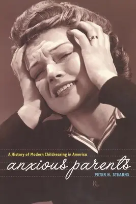 Padres ansiosos: Una historia de la crianza moderna en Estados Unidos - Anxious Parents: A History of Modern Childrearing in America