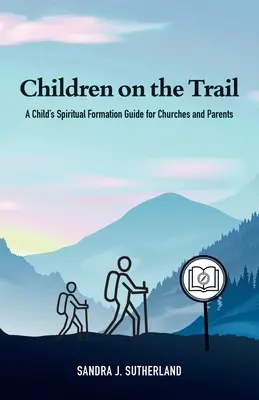 Niños en el camino: Guía de formación espiritual infantil para iglesias y padres - Children on the Trail: A Child's Spiritual Formation Guide for Churches and Parents