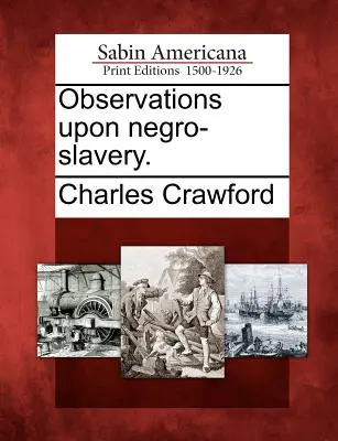 Observaciones sobre la esclavitud de los negros. - Observations Upon Negro-Slavery.