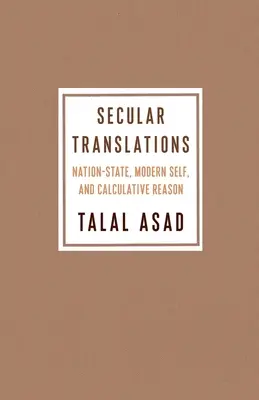 Traducciones seculares: Estado-nación, yo moderno y razón calculadora - Secular Translations: Nation-State, Modern Self, and Calculative Reason