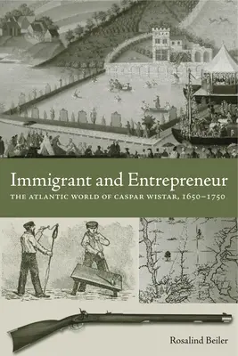 Inmigrante y empresario: El mundo atlántico de Caspar Wistar, 1650-1750 - Immigrant and Entrepreneur: The Atlantic World of Caspar Wistar, 1650-1750