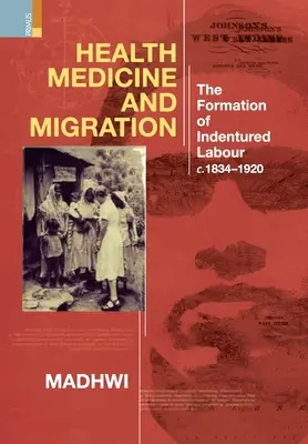 Salud, Medicina y Migración: TheFormation of Indentured Labour, c.1834-1920 - Health Medicine and Migration: TheFormation of Indentured Labour, c.1834-1920