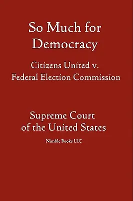 Demasiado para la democracia: Citizens United contra la Comisión Federal de Elecciones - So Much for Democracy: Citizens United v. Federal Election Commission