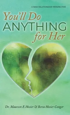 Harías cualquier cosa por ella: Una nueva perspectiva de las relaciones - 2ª edición - You'll Do Anything for Her: A New Relationship Perspective - 2nd Edition