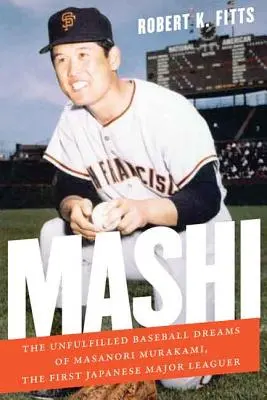 Mashi: Los sueños incumplidos de Masanori Murakami, el primer jugador de béisbol japonés de las Grandes Ligas - Mashi: The Unfulfilled Baseball Dreams of Masanori Murakami, the First Japanese Major Leaguer