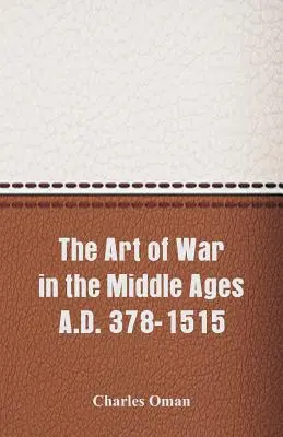 El arte de la guerra en la Edad Media: 378-1515 d.C. - The Art of War in the Middle Ages A.D. 378-1515