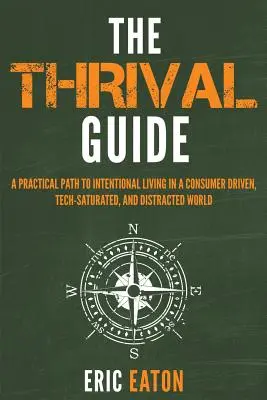 The Thrival Guide: A Practical Path To Intentional Living in a Consumer Driven, Tech-Saturated, and Distracted World (La guía de la prosperidad: un camino práctico hacia la vida intencional en un mundo impulsado por el consumo, saturado de tecnología y distraído) - The Thrival Guide: A Practical Path To Intentional Living in a Consumer Driven, Tech-Saturated, and Distracted World