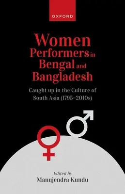 Mujeres artistas en Bengala y Bangladesh: Atrapadas en la cultura del sur de Asia (1795-2010) - Women Performers in Bengal and Bangladesh: Caught Up in the Culture of South Asia (1795-2010s)