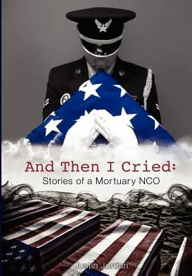 Y entonces lloré: Historias de un policía funerario - And Then I Cried: Stories of a Mortuary Nco