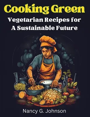 Cocinar en verde: Recetas vegetarianas para un futuro sostenible - Cooking Green: Vegetarian Recipes for A Sustainable Future