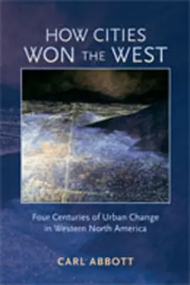 Cómo las ciudades ganaron el Oeste: Cuatro siglos de cambios urbanos en el oeste de Norteamérica - How Cities Won the West: Four Centuries of Urban Change in Western North America