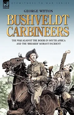 Bushveldt Carbineers: la guerra contra los bóers en Sudáfrica y el incidente de «Breaker» Morant - Bushveldt Carbineers: the War Against the Boers in South Africa and the 'Breaker' Morant Incident