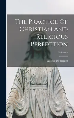 La Práctica De La Perfección Cristiana Y Religiosa; Volumen 1 - The Practice Of Christian And Religious Perfection; Volume 1