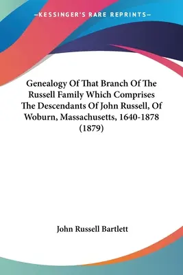 Genealogía de la rama de la familia Russell que comprende los descendientes de John Russell, de Woburn, Massachusetts, 1640-1878 - Genealogy Of That Branch Of The Russell Family Which Comprises The Descendants Of John Russell, Of Woburn, Massachusetts, 1640-1878