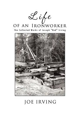 Vida de un herrero: Obras completas de Joseph Red Irving - Life of an Ironworker: The Collected Works of Joseph Red Irving