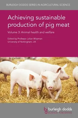 Lograr una producción sostenible de carne de porcino Volumen 3: Sanidad y bienestar animal - Achieving Sustainable Production of Pig Meat Volume 3: Animal Health and Welfare