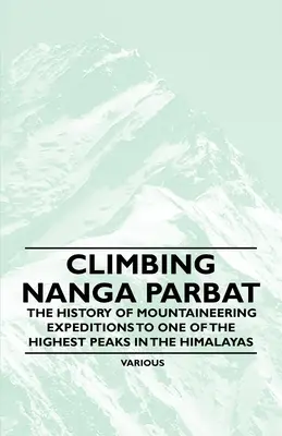 Climbing Nanga Parbat - La historia de las expediciones de alpinismo a uno de los picos más altos del Himalaya - Climbing Nanga Parbat - The History of Mountaineering Expeditions to One of the Highest Peaks in the Himalayas