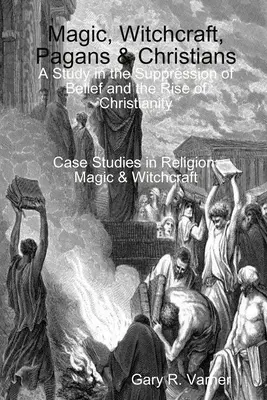 Magia, brujería, paganos y cristianos: Un estudio sobre la supresión de las creencias y el auge del cristianismo - Magic, Witchcraft, Pagans & Christians: A Study in the Suppression of Belief and the Rise of Christianity