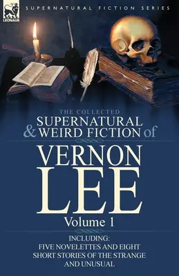 The Collected Supernatural and Weird Fiction of Vernon Lee: Volume 1-Including Five Novelettes and Eight Short Stories of the Strange and Unusual (La colección de ficción sobrenatural y extraña de Vernon Lee: Volumen 1, que incluye cinco novelas y ocho relatos breves de lo extraño e inusual) - The Collected Supernatural and Weird Fiction of Vernon Lee: Volume 1-Including Five Novelettes and Eight Short Stories of the Strange and Unusual