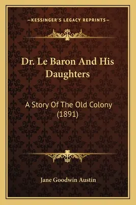 El Dr. Le Baron y sus hijas: Una historia de la vieja colonia (1891) - Dr. Le Baron And His Daughters: A Story Of The Old Colony (1891)