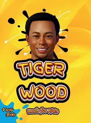 Tiger Wood Libro para niños: La biografía definitiva del mejor jugador de golf para niños - Tiger Wood Book for Kids: The ultimate biography of the greatest golf player for kids