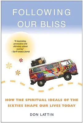 Siguiendo nuestra dicha: cómo los ideales espirituales de los años sesenta conforman nuestras vidas actuales - Following Our Bliss: How the Spiritual Ideals of the Sixties Shape Our Lives Today