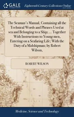 El Manual del Marinero, Contiene todas las Palabras y Frases Técnicas Usadas en el Mar y Pertenecientes a un Barco; ... Junto con instrucciones para los jóvenes, - The Seaman's Manual, Containing all the Technical Words and Phrases Used at sea and Belonging to a Ship; ... Together With Instructions to Young men,