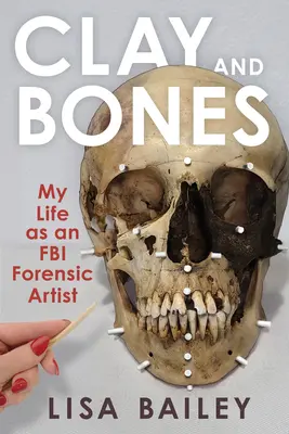Clay and Bones: Mi vida como artista forense del FBI - Clay and Bones: My Life as an FBI Forensic Artist