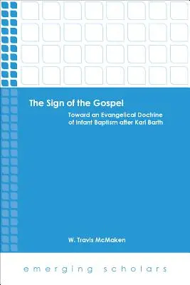 El signo del Evangelio: Hacia una doctrina evangélica del bautismo infantil después de Karl Barth - The Sign of the Gospel: Toward an Evangelical Doctrine of Infant Baptism After Karl Barth
