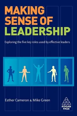 Cómo entender el liderazgo: Exploración de las cinco funciones clave que desempeñan los líderes eficaces - Making Sense of Leadership: Exploring the Five Key Roles Used by Effective Leaders