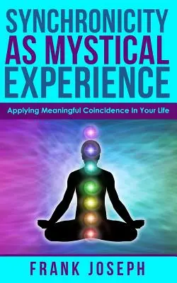 La sincronicidad como experiencia mística: Aplicando la Coincidencia Significativa en tu Vida - Synchronicity as Mystical Experience: Applying Meaningful Coincidence in Your Life