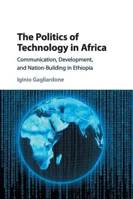 La política de la tecnología en África: Comunicación, desarrollo y construcción nacional en Etiopía - The Politics of Technology in Africa: Communication, Development, and Nation-Building in Ethiopia