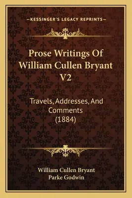 Escritos en prosa de William Cullen Bryant V2: Viajes, discursos y comentarios (1884) - Prose Writings Of William Cullen Bryant V2: Travels, Addresses, And Comments (1884)