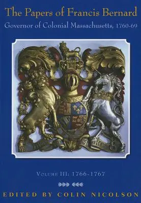 The Papers of Francis Bernard: Governor of Colonial Massachusetts, 1760-1769 Volumen 3 - The Papers of Francis Bernard: Governor of Colonial Massachusetts, 1760-1769 Volume 3