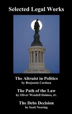 Selección de obras jurídicas: El altruista en política, El camino de la ley, La decisión Debs - Selected Legal Works: The Altruist in Politics, the Path of the Law, the Debs Decision