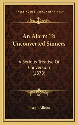 Una alarma para los pecadores inconversos: Un tratado serio sobre la conversión (1879) - An Alarm To Unconverted Sinners: A Serious Treatise On Conversion (1879)