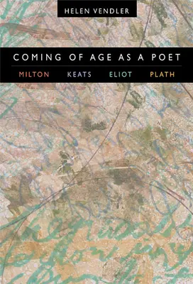 Coming of Age as a Poet: Milton, Keats, Eliot, Plath