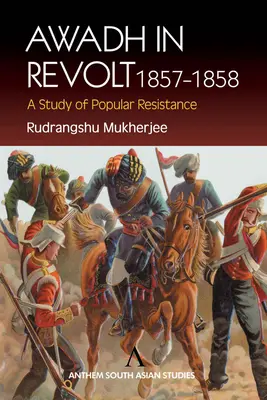 Awadh in Revolt 1857-1858: Un estudio de la resistencia popular - Awadh in Revolt 1857-1858: A Study of Popular Resistance